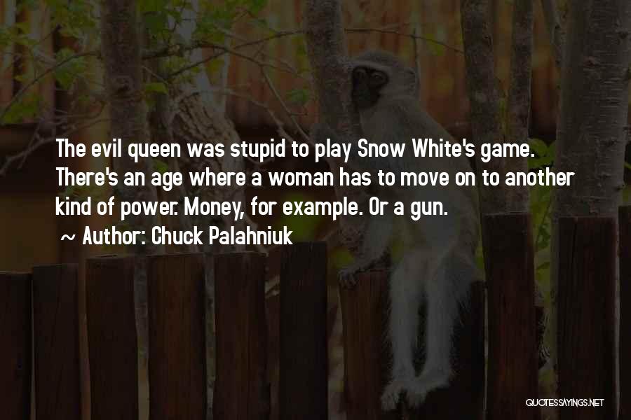 Chuck Palahniuk Quotes: The Evil Queen Was Stupid To Play Snow White's Game. There's An Age Where A Woman Has To Move On