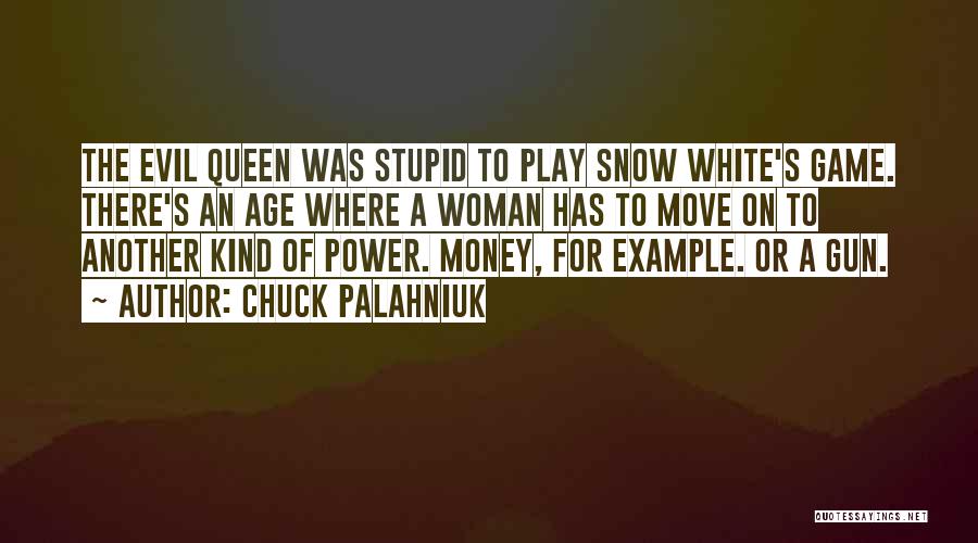 Chuck Palahniuk Quotes: The Evil Queen Was Stupid To Play Snow White's Game. There's An Age Where A Woman Has To Move On