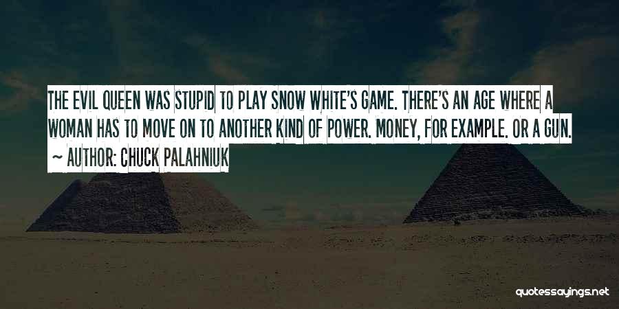 Chuck Palahniuk Quotes: The Evil Queen Was Stupid To Play Snow White's Game. There's An Age Where A Woman Has To Move On