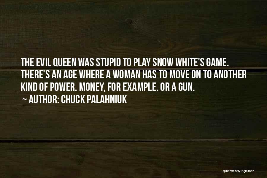 Chuck Palahniuk Quotes: The Evil Queen Was Stupid To Play Snow White's Game. There's An Age Where A Woman Has To Move On