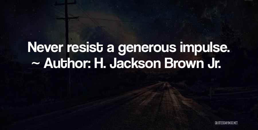 H. Jackson Brown Jr. Quotes: Never Resist A Generous Impulse.
