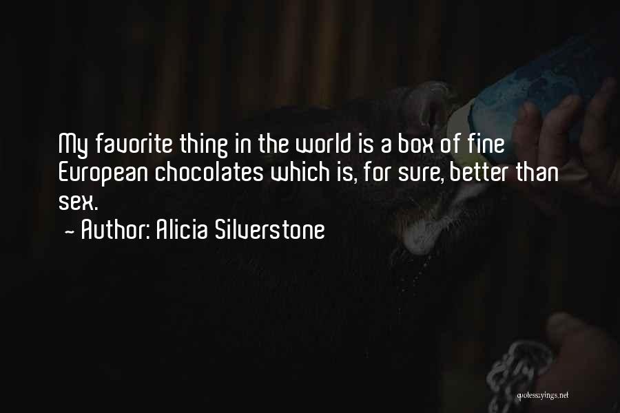 Alicia Silverstone Quotes: My Favorite Thing In The World Is A Box Of Fine European Chocolates Which Is, For Sure, Better Than Sex.