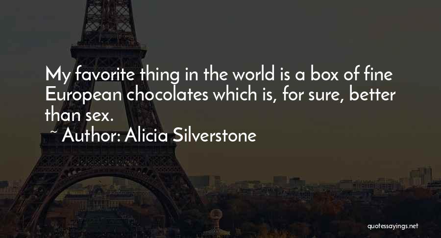 Alicia Silverstone Quotes: My Favorite Thing In The World Is A Box Of Fine European Chocolates Which Is, For Sure, Better Than Sex.
