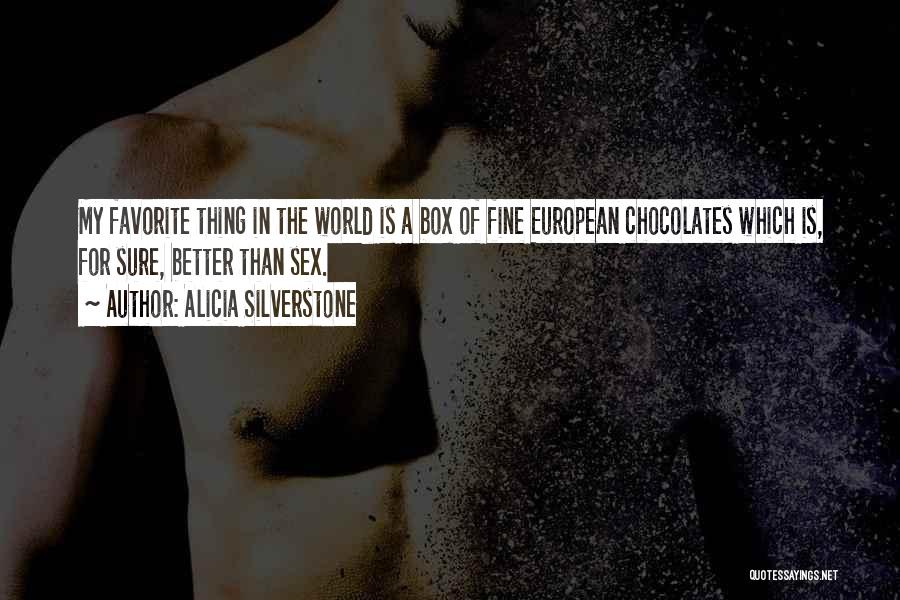 Alicia Silverstone Quotes: My Favorite Thing In The World Is A Box Of Fine European Chocolates Which Is, For Sure, Better Than Sex.