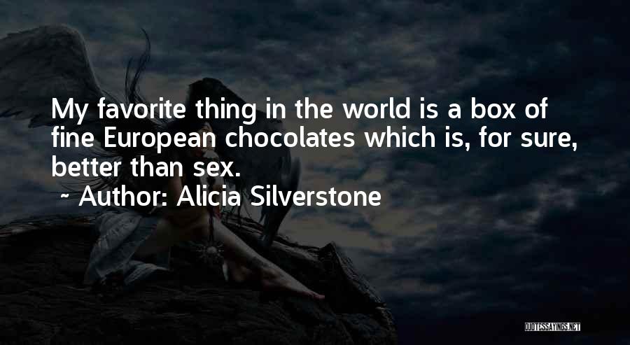 Alicia Silverstone Quotes: My Favorite Thing In The World Is A Box Of Fine European Chocolates Which Is, For Sure, Better Than Sex.