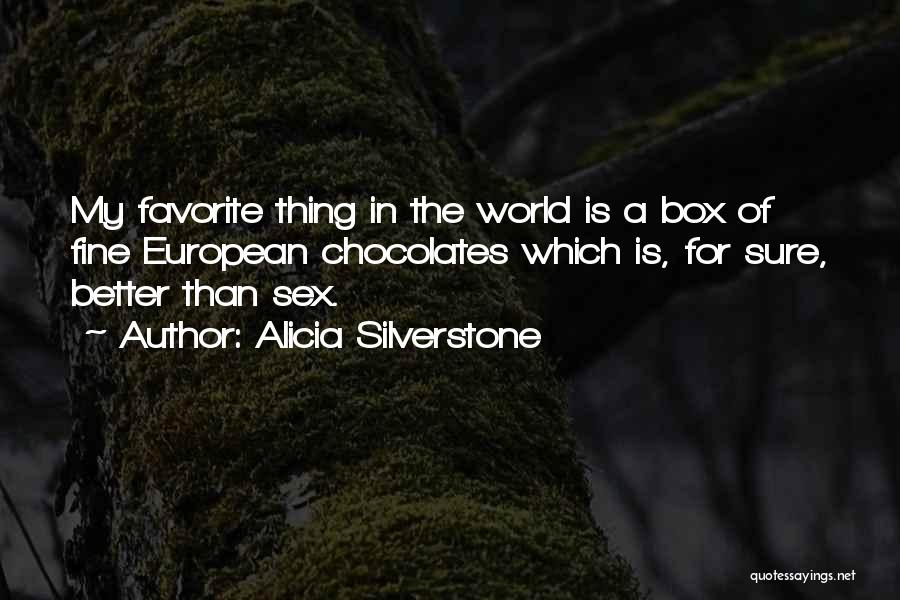 Alicia Silverstone Quotes: My Favorite Thing In The World Is A Box Of Fine European Chocolates Which Is, For Sure, Better Than Sex.