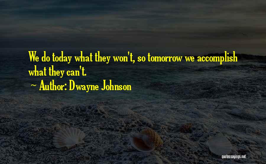 Dwayne Johnson Quotes: We Do Today What They Won't, So Tomorrow We Accomplish What They Can't.