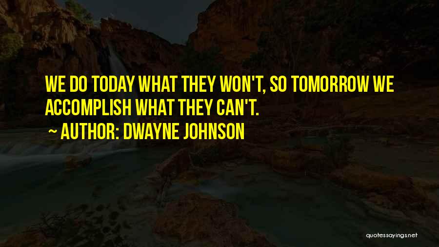 Dwayne Johnson Quotes: We Do Today What They Won't, So Tomorrow We Accomplish What They Can't.