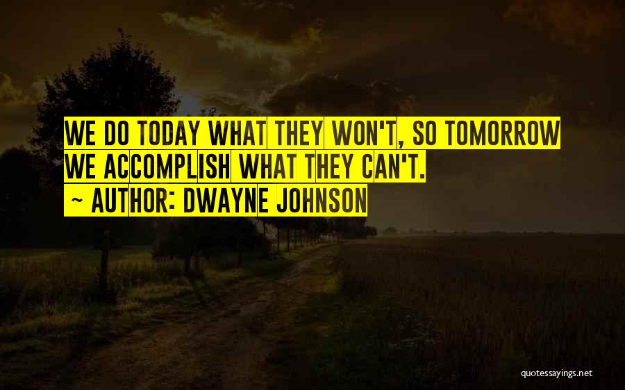 Dwayne Johnson Quotes: We Do Today What They Won't, So Tomorrow We Accomplish What They Can't.