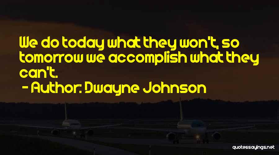 Dwayne Johnson Quotes: We Do Today What They Won't, So Tomorrow We Accomplish What They Can't.