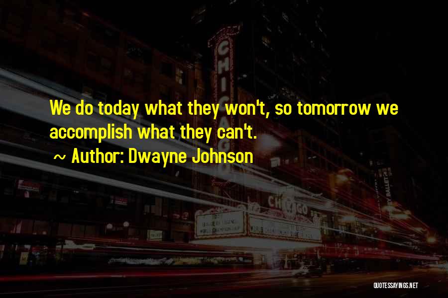 Dwayne Johnson Quotes: We Do Today What They Won't, So Tomorrow We Accomplish What They Can't.