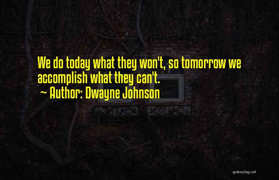 Dwayne Johnson Quotes: We Do Today What They Won't, So Tomorrow We Accomplish What They Can't.