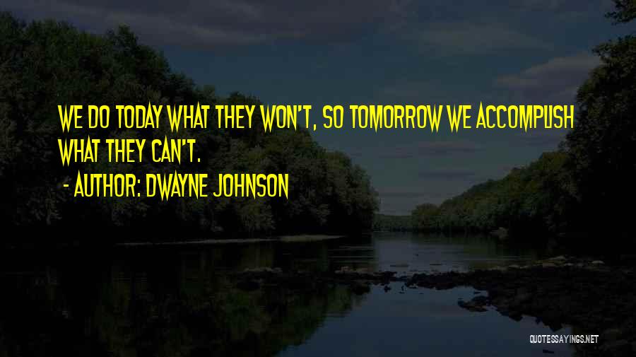 Dwayne Johnson Quotes: We Do Today What They Won't, So Tomorrow We Accomplish What They Can't.