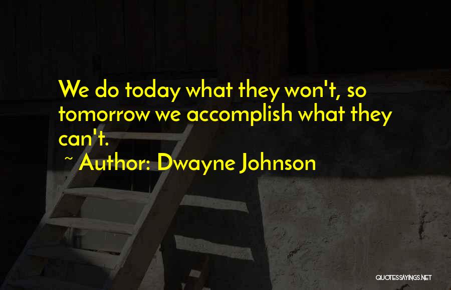 Dwayne Johnson Quotes: We Do Today What They Won't, So Tomorrow We Accomplish What They Can't.