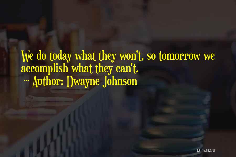 Dwayne Johnson Quotes: We Do Today What They Won't, So Tomorrow We Accomplish What They Can't.