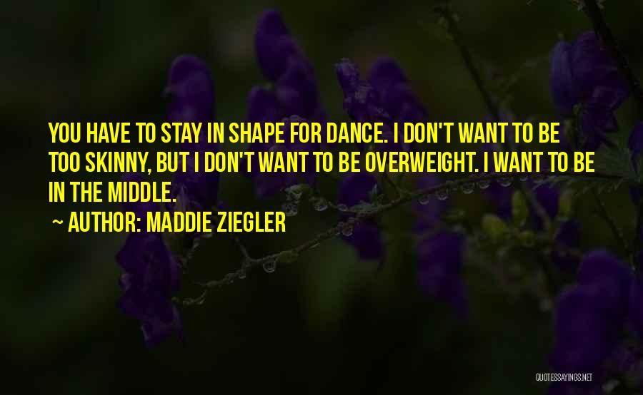 Maddie Ziegler Quotes: You Have To Stay In Shape For Dance. I Don't Want To Be Too Skinny, But I Don't Want To