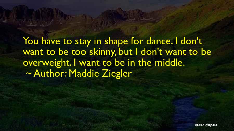 Maddie Ziegler Quotes: You Have To Stay In Shape For Dance. I Don't Want To Be Too Skinny, But I Don't Want To