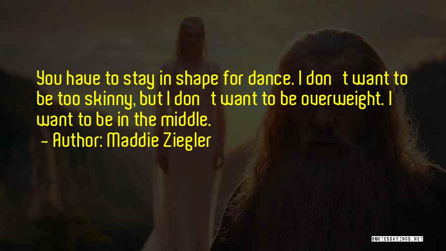 Maddie Ziegler Quotes: You Have To Stay In Shape For Dance. I Don't Want To Be Too Skinny, But I Don't Want To