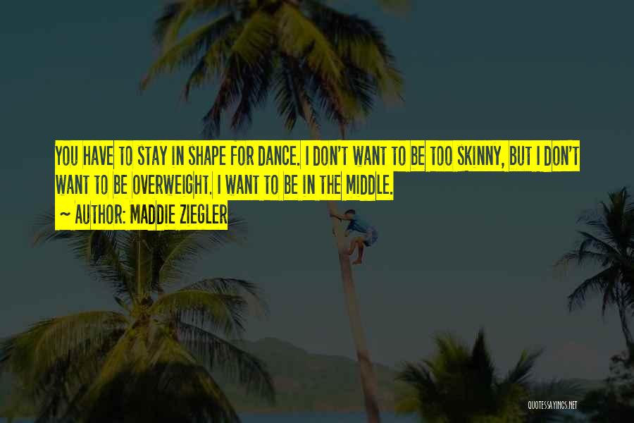 Maddie Ziegler Quotes: You Have To Stay In Shape For Dance. I Don't Want To Be Too Skinny, But I Don't Want To