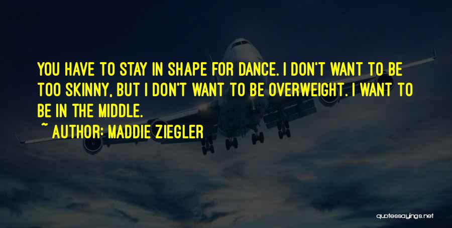 Maddie Ziegler Quotes: You Have To Stay In Shape For Dance. I Don't Want To Be Too Skinny, But I Don't Want To