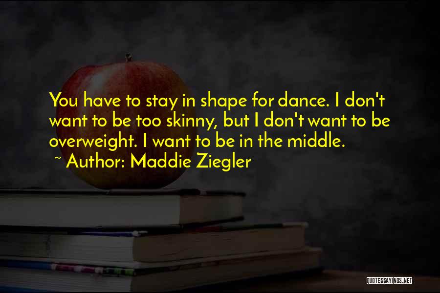 Maddie Ziegler Quotes: You Have To Stay In Shape For Dance. I Don't Want To Be Too Skinny, But I Don't Want To