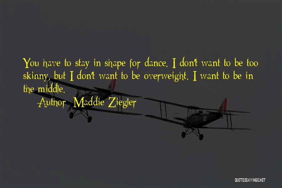 Maddie Ziegler Quotes: You Have To Stay In Shape For Dance. I Don't Want To Be Too Skinny, But I Don't Want To