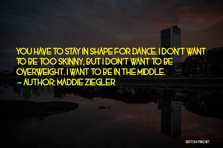 Maddie Ziegler Quotes: You Have To Stay In Shape For Dance. I Don't Want To Be Too Skinny, But I Don't Want To