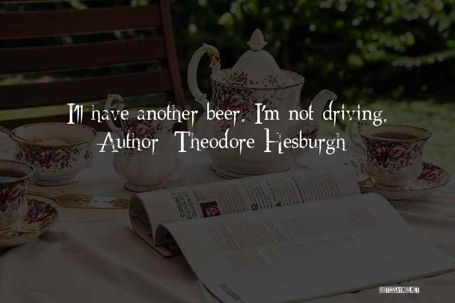 Theodore Hesburgh Quotes: I'll Have Another Beer. I'm Not Driving.