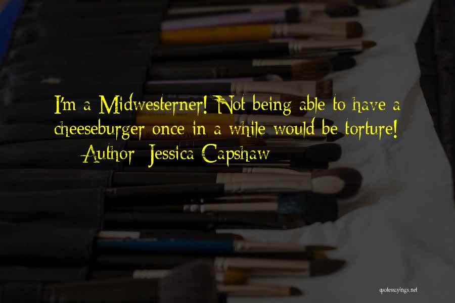 Jessica Capshaw Quotes: I'm A Midwesterner! Not Being Able To Have A Cheeseburger Once In A While Would Be Torture!