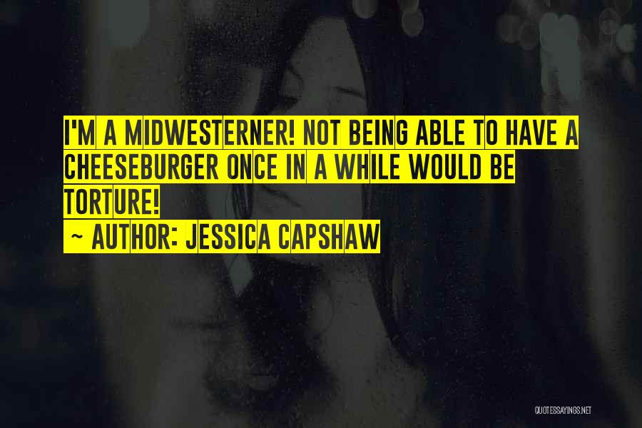 Jessica Capshaw Quotes: I'm A Midwesterner! Not Being Able To Have A Cheeseburger Once In A While Would Be Torture!