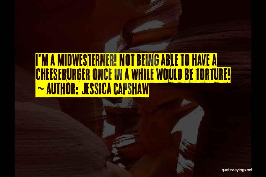 Jessica Capshaw Quotes: I'm A Midwesterner! Not Being Able To Have A Cheeseburger Once In A While Would Be Torture!