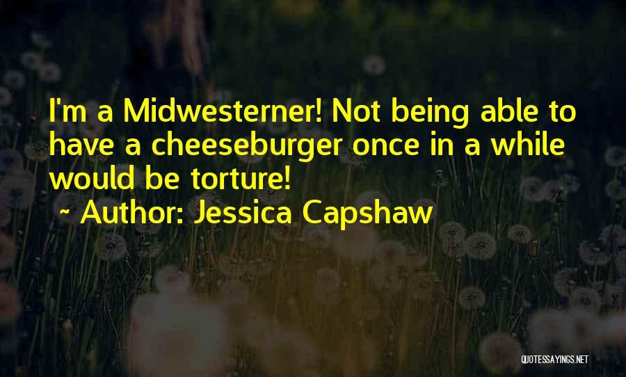 Jessica Capshaw Quotes: I'm A Midwesterner! Not Being Able To Have A Cheeseburger Once In A While Would Be Torture!