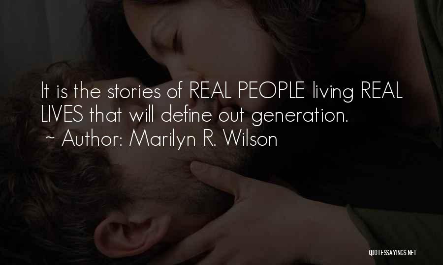 Marilyn R. Wilson Quotes: It Is The Stories Of Real People Living Real Lives That Will Define Out Generation.