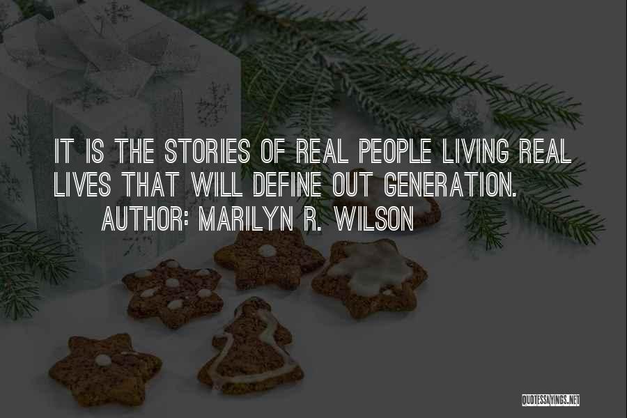 Marilyn R. Wilson Quotes: It Is The Stories Of Real People Living Real Lives That Will Define Out Generation.
