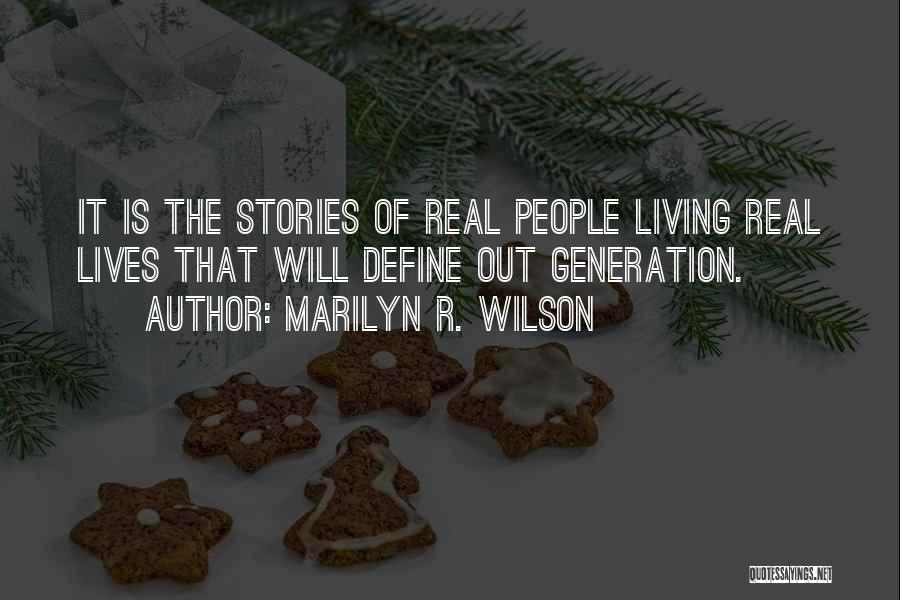 Marilyn R. Wilson Quotes: It Is The Stories Of Real People Living Real Lives That Will Define Out Generation.