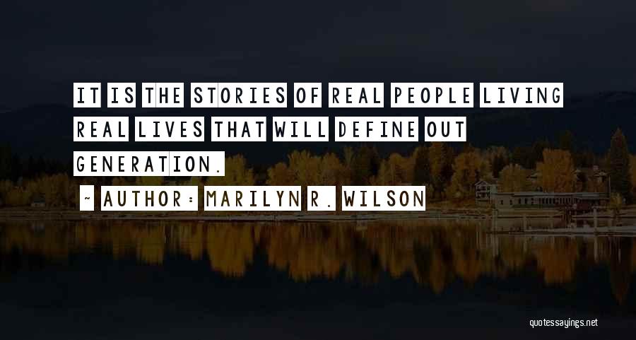 Marilyn R. Wilson Quotes: It Is The Stories Of Real People Living Real Lives That Will Define Out Generation.