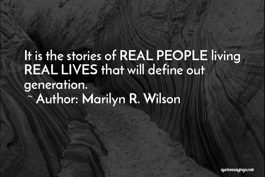 Marilyn R. Wilson Quotes: It Is The Stories Of Real People Living Real Lives That Will Define Out Generation.