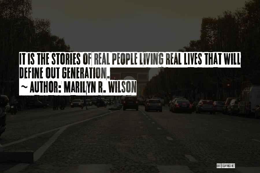 Marilyn R. Wilson Quotes: It Is The Stories Of Real People Living Real Lives That Will Define Out Generation.