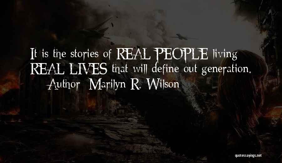 Marilyn R. Wilson Quotes: It Is The Stories Of Real People Living Real Lives That Will Define Out Generation.