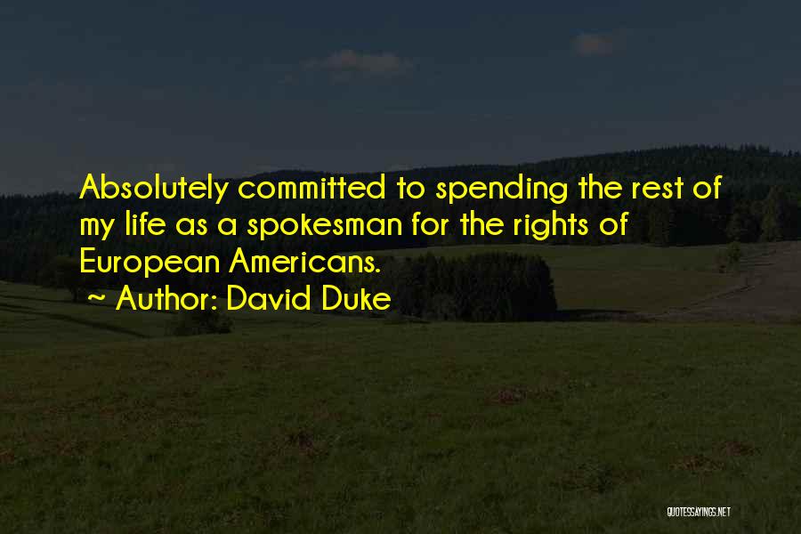 David Duke Quotes: Absolutely Committed To Spending The Rest Of My Life As A Spokesman For The Rights Of European Americans.