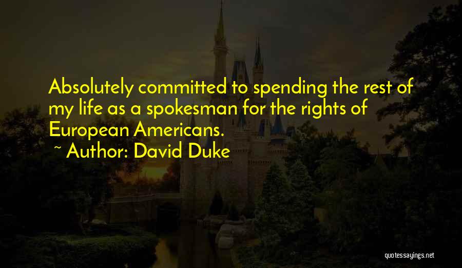 David Duke Quotes: Absolutely Committed To Spending The Rest Of My Life As A Spokesman For The Rights Of European Americans.