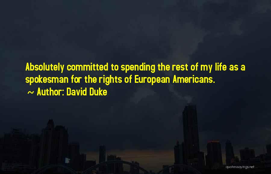 David Duke Quotes: Absolutely Committed To Spending The Rest Of My Life As A Spokesman For The Rights Of European Americans.