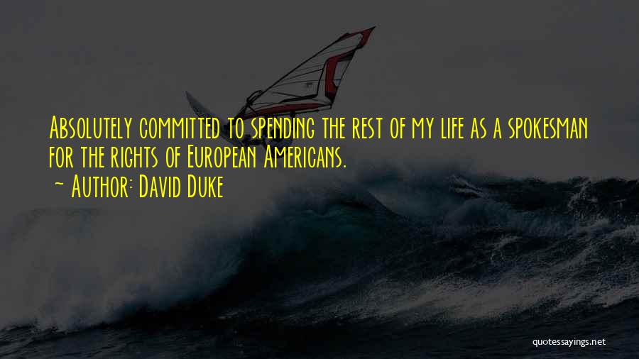 David Duke Quotes: Absolutely Committed To Spending The Rest Of My Life As A Spokesman For The Rights Of European Americans.