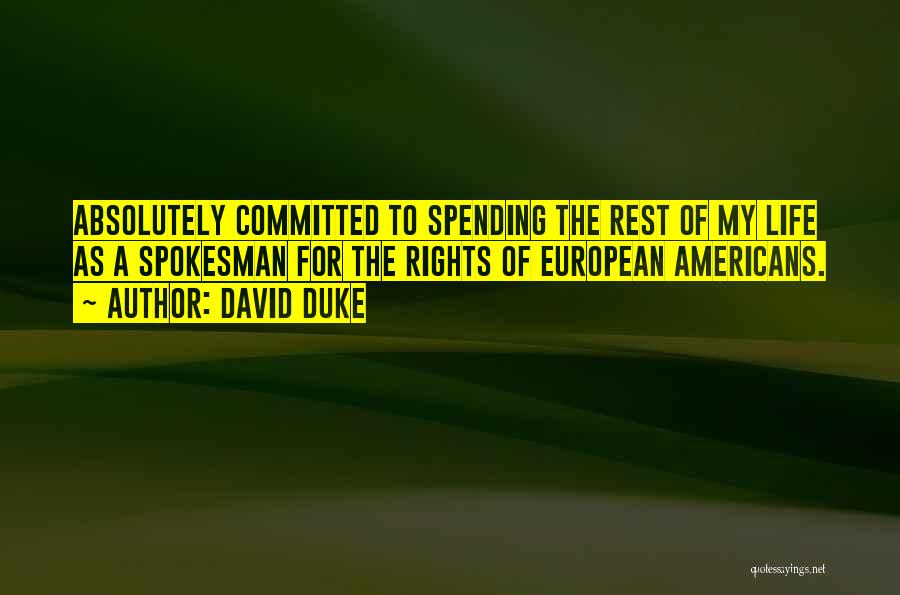 David Duke Quotes: Absolutely Committed To Spending The Rest Of My Life As A Spokesman For The Rights Of European Americans.