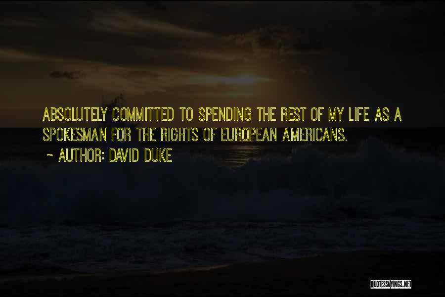 David Duke Quotes: Absolutely Committed To Spending The Rest Of My Life As A Spokesman For The Rights Of European Americans.