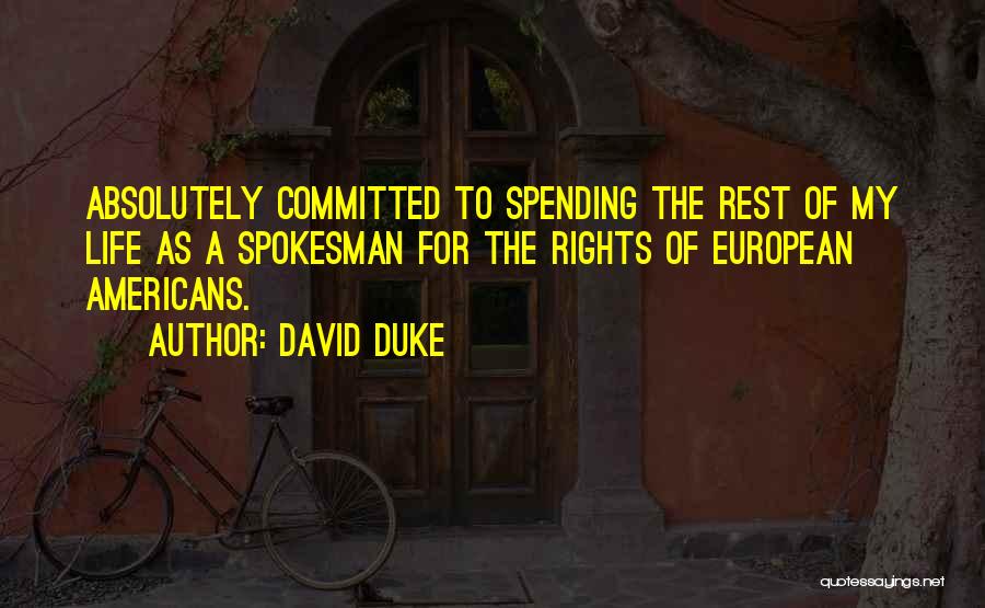 David Duke Quotes: Absolutely Committed To Spending The Rest Of My Life As A Spokesman For The Rights Of European Americans.