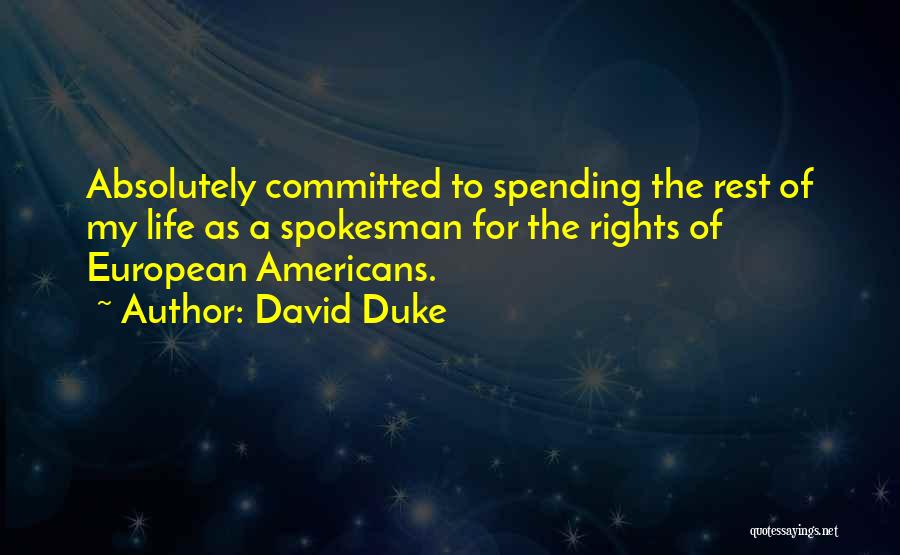 David Duke Quotes: Absolutely Committed To Spending The Rest Of My Life As A Spokesman For The Rights Of European Americans.
