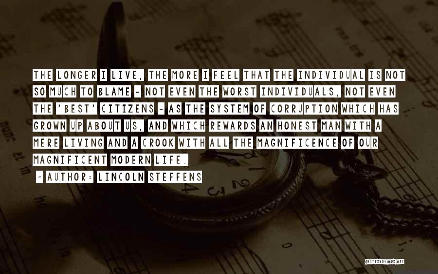 Lincoln Steffens Quotes: The Longer I Live, The More I Feel That The Individual Is Not So Much To Blame - Not Even