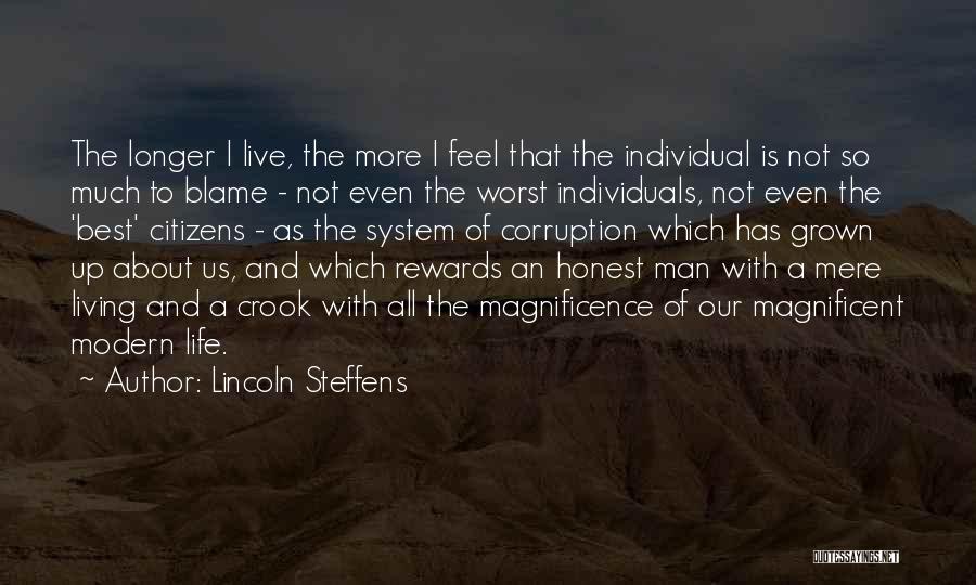 Lincoln Steffens Quotes: The Longer I Live, The More I Feel That The Individual Is Not So Much To Blame - Not Even