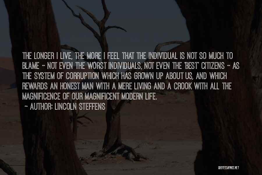 Lincoln Steffens Quotes: The Longer I Live, The More I Feel That The Individual Is Not So Much To Blame - Not Even